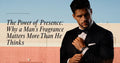 The Power of Presence: Why a Man’s Fragrance Matters More Than He Thinks